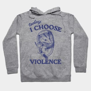 Today I Choose Violence Possum Opossum Hoodie